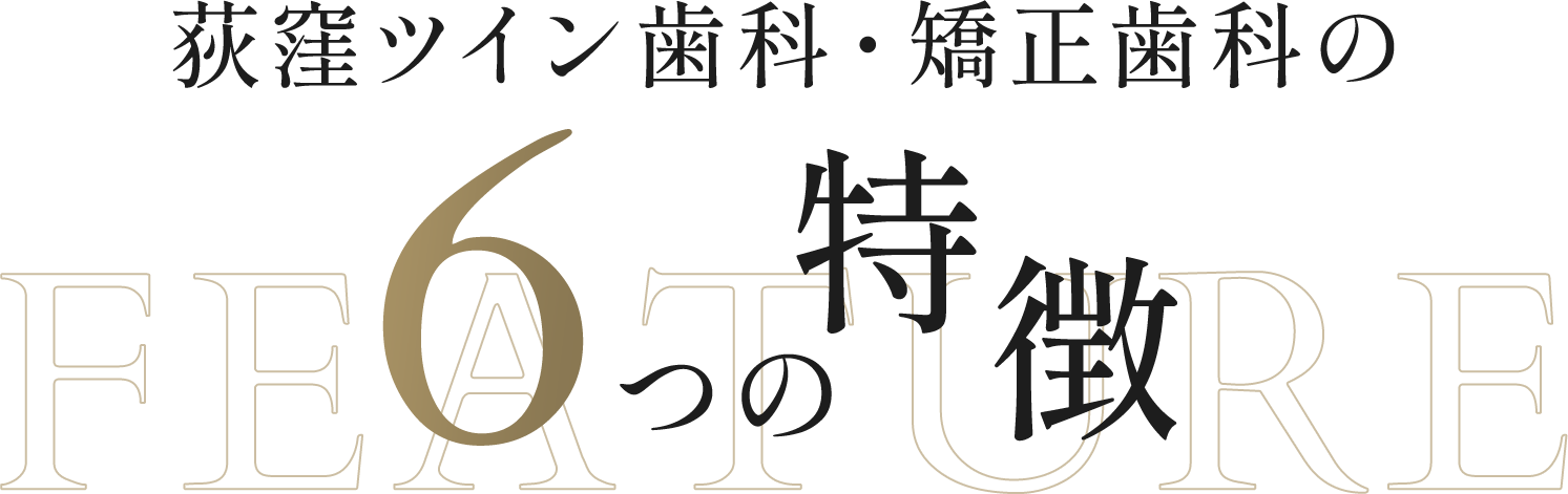 荻窪ツイン歯科・矯正歯科の6つの特徴 FEATURE