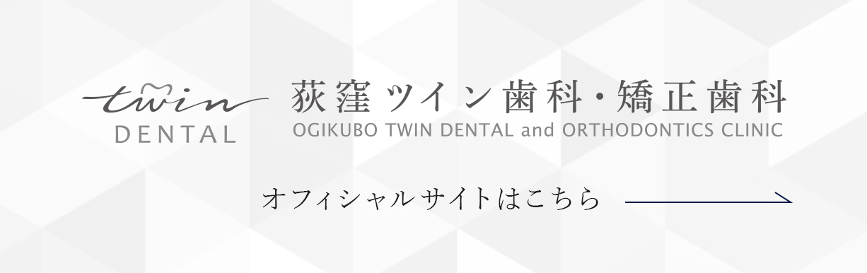 Twin DENTAL 荻窪ツイン歯科・矯正歯科 OGIKUBO TWIN DENTAL and ORTHODONTICS CLINIC オフィシャルサイトはこちら