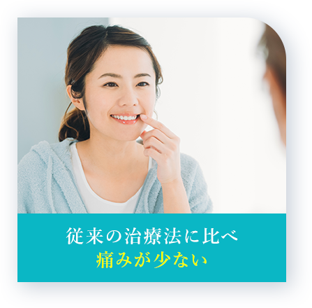 従来の治療法に比べ痛みが少ない