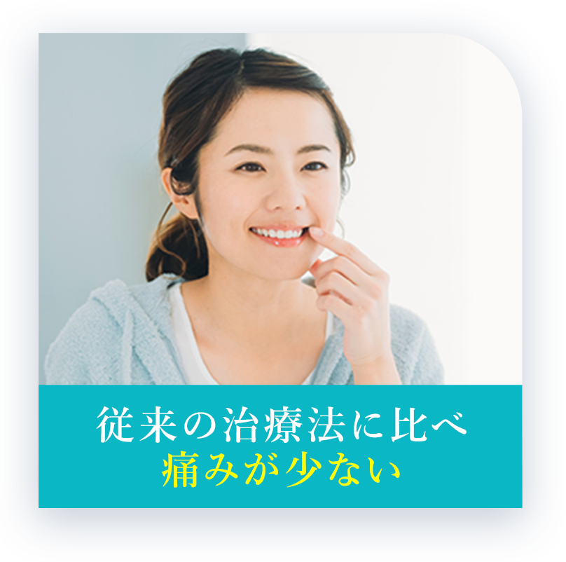 従来の治療法に比べ痛みが少ない