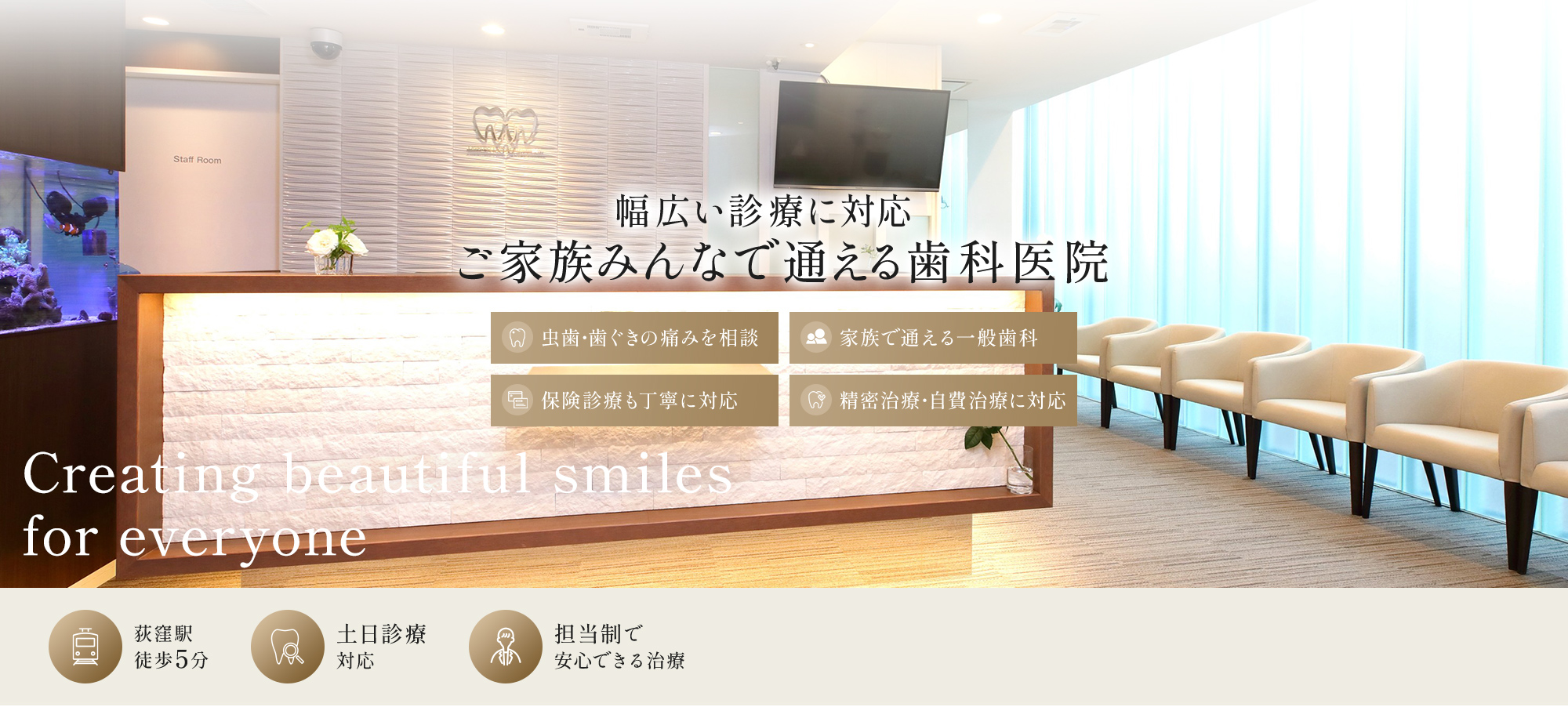 「来てよかった」と思える場所に患者様に寄り添う歯科医院へ Creating beautiful smiles for everyone 荻窪駅徒歩5分 土日診療対応 担当制で安心できる治療